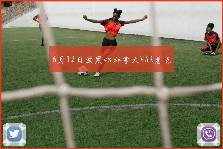 6月12日波黑vs加拿大VAR看点