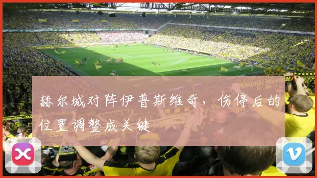 赫尔城对阵伊普斯维奇,伤停后的位置调整成关键
