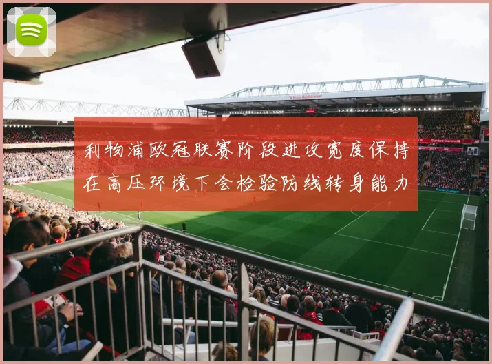 利物浦欧冠联赛阶段进攻宽度保持在高压环境下会检验防线转身能力
