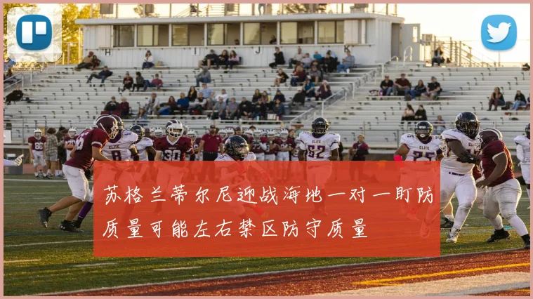 苏格兰蒂尔尼迎战海地一对一盯防质量可能左右禁区防守质量
