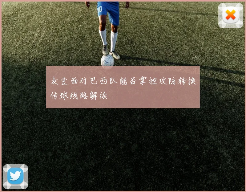 麦金面对巴西队能否掌控攻防转换传球线路解读